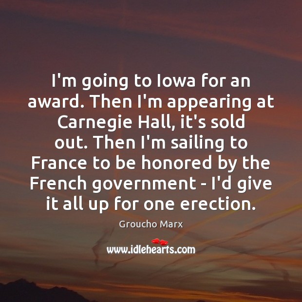 I’m going to Iowa for an award. Then I’m appearing at Carnegie Groucho Marx Picture Quote