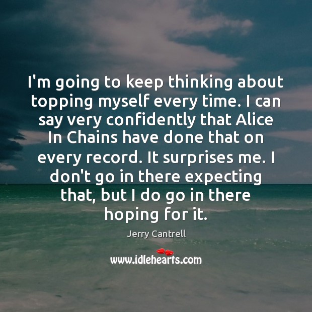 I’m going to keep thinking about topping myself every time. I can Jerry Cantrell Picture Quote