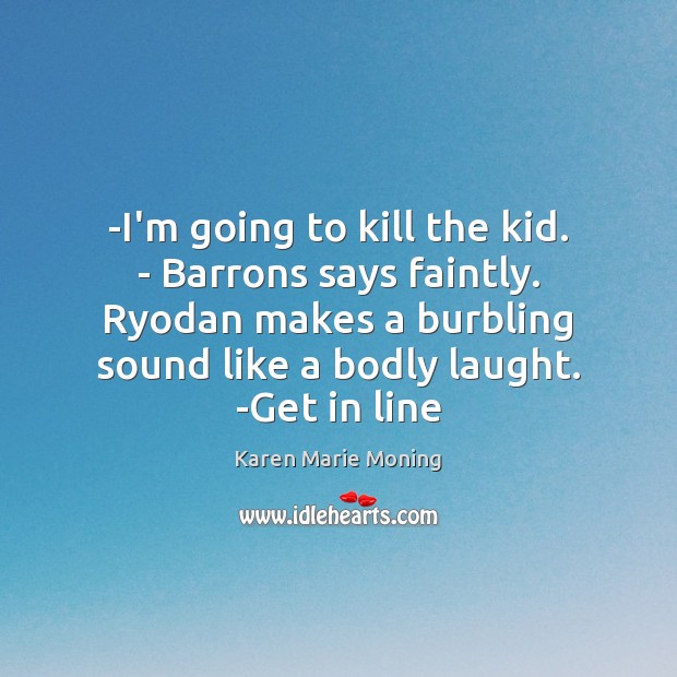 -I’m going to kill the kid. – Barrons says faintly. Ryodan makes Karen Marie Moning Picture Quote
