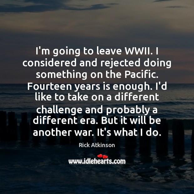 I’m going to leave WWII. I considered and rejected doing something on Image