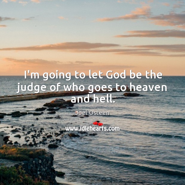 I’m going to let God be the judge of who goes to heaven and hell. Joel Osteen Picture Quote