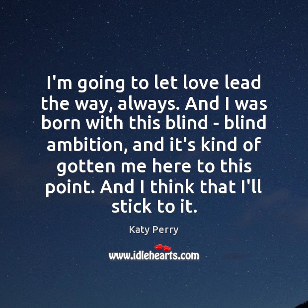 I’m going to let love lead the way, always. And I was Katy Perry Picture Quote
