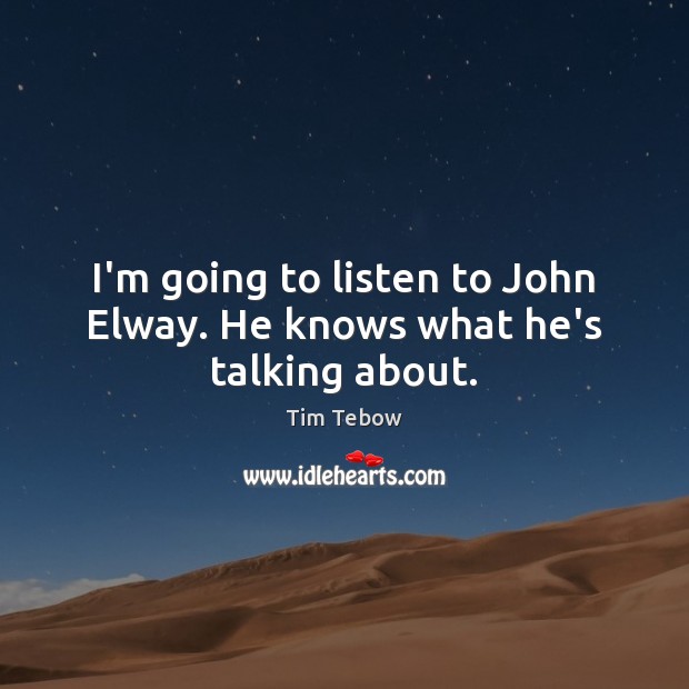 I’m going to listen to John Elway. He knows what he’s talking about. Tim Tebow Picture Quote