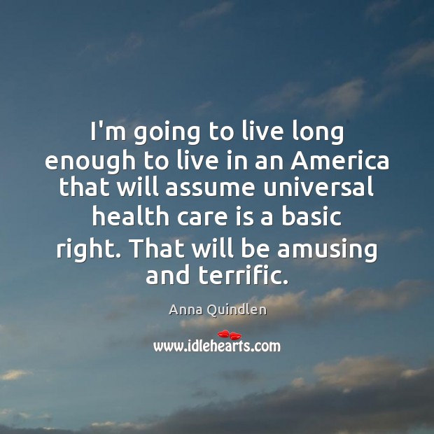 I’m going to live long enough to live in an America that Care Quotes Image