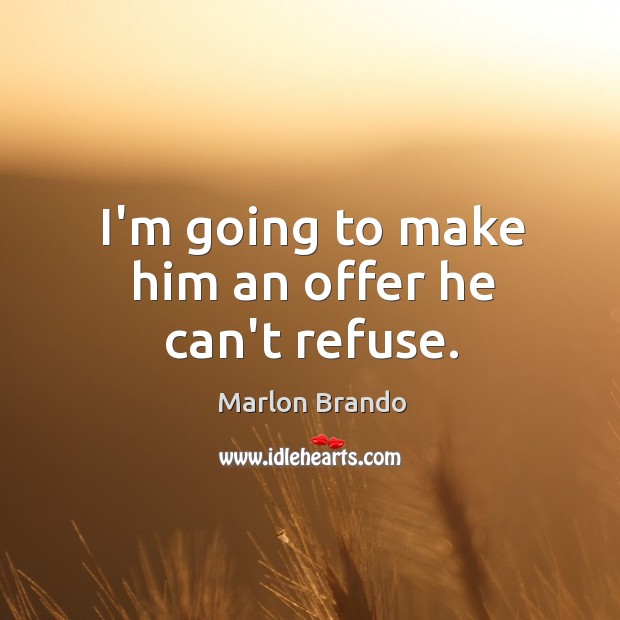 I’m going to make him an offer he can’t refuse. Marlon Brando Picture Quote