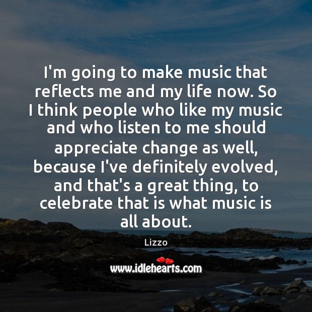 I’m going to make music that reflects me and my life now. Celebrate Quotes Image