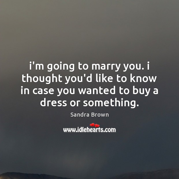 I’m going to marry you. i thought you’d like to know in Sandra Brown Picture Quote