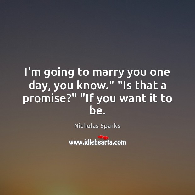 I’m going to marry you one day, you know.” “Is that a promise?” “If you want it to be. Promise Quotes Image