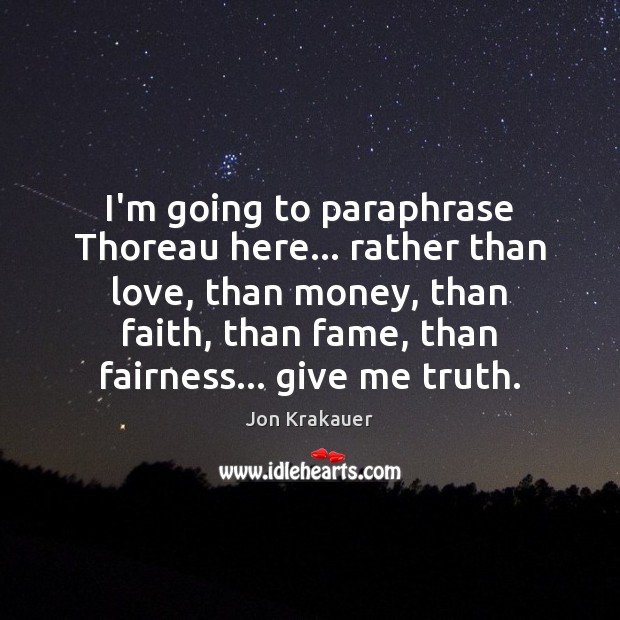 I’m going to paraphrase Thoreau here… rather than love, than money, than Jon Krakauer Picture Quote