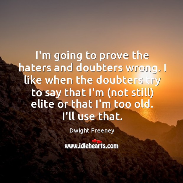 I’m going to prove the haters and doubters wrong. I like when Image