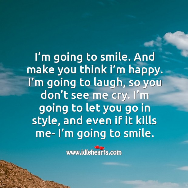 I’m going to smile. And make you think I’m happy. Image