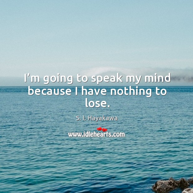 I’m going to speak my mind because I have nothing to lose. Image