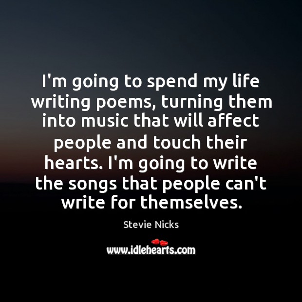 I’m going to spend my life writing poems, turning them into music Stevie Nicks Picture Quote