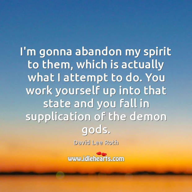I’m gonna abandon my spirit to them, which is actually what I David Lee Roth Picture Quote