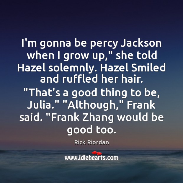 I’m gonna be percy Jackson when I grow up,” she told Hazel Rick Riordan Picture Quote