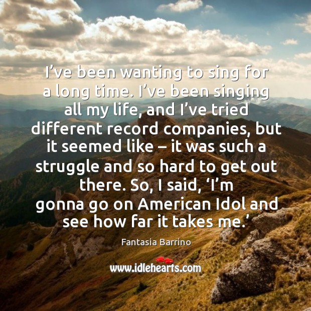 I’m gonna go on american idol and see how far it takes me. Fantasia Barrino Picture Quote