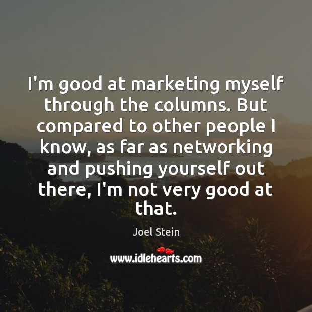 I’m good at marketing myself through the columns. But compared to other Joel Stein Picture Quote