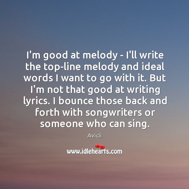 I’m good at melody – I’ll write the top-line melody and ideal Avicii Picture Quote