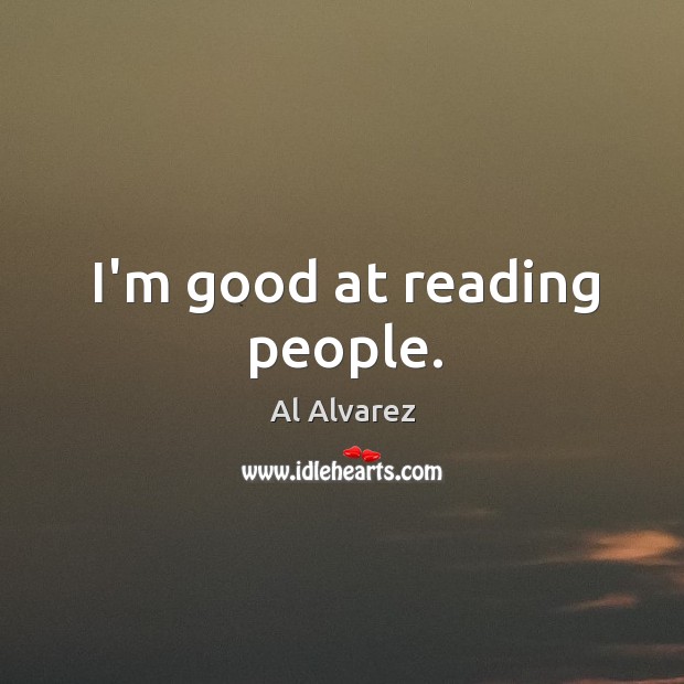 I’m good at reading people. Al Alvarez Picture Quote