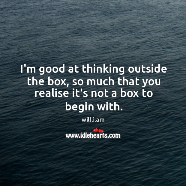 I’m good at thinking outside the box, so much that you realise Image