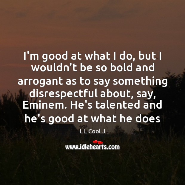 I’m good at what I do, but I wouldn’t be so bold LL Cool J Picture Quote