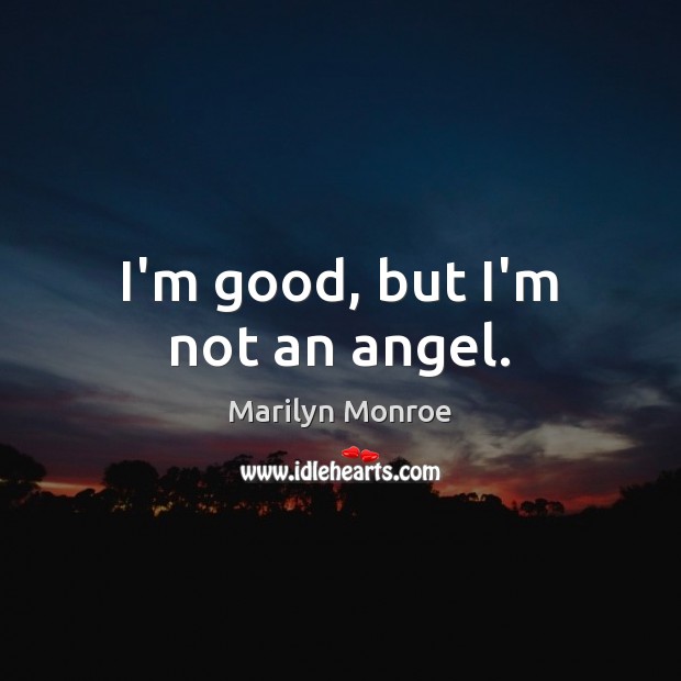 I’m good, but I’m not an angel. Marilyn Monroe Picture Quote