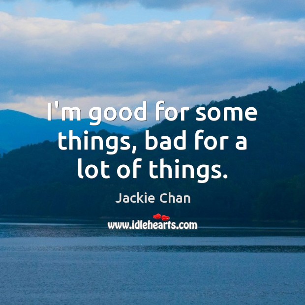 I’m good for some things, bad for a lot of things. Jackie Chan Picture Quote