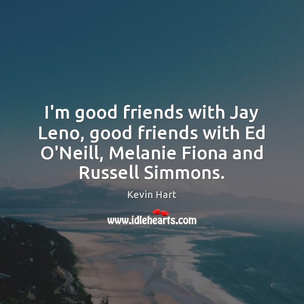 I’m good friends with Jay Leno, good friends with Ed O’Neill, Melanie Kevin Hart Picture Quote