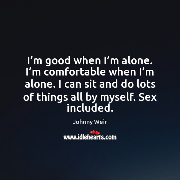 I’m good when I’m alone. I’m comfortable when I’ Johnny Weir Picture Quote