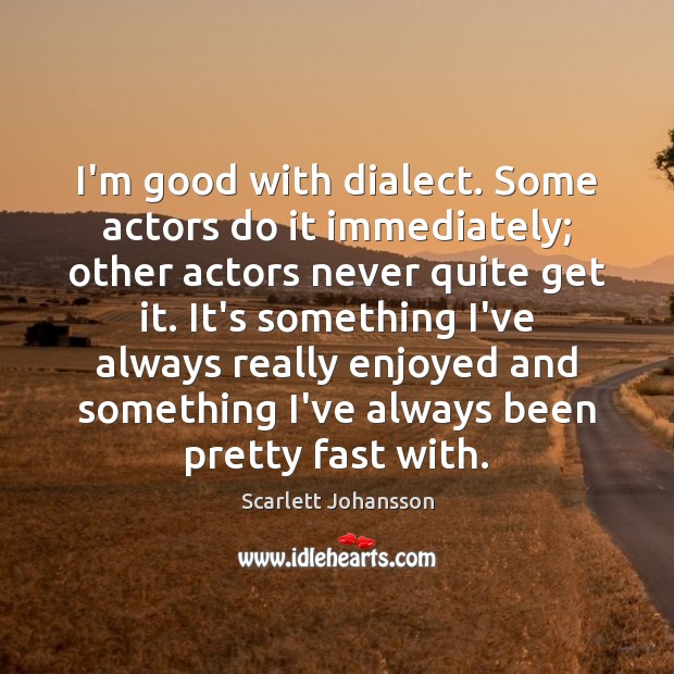 I’m good with dialect. Some actors do it immediately; other actors never Scarlett Johansson Picture Quote