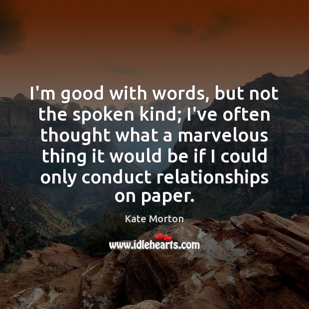 I’m good with words, but not the spoken kind; I’ve often thought Kate Morton Picture Quote