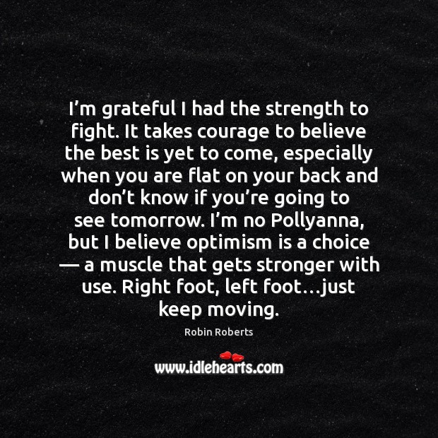 I’m grateful I had the strength to fight. It takes courage Robin Roberts Picture Quote