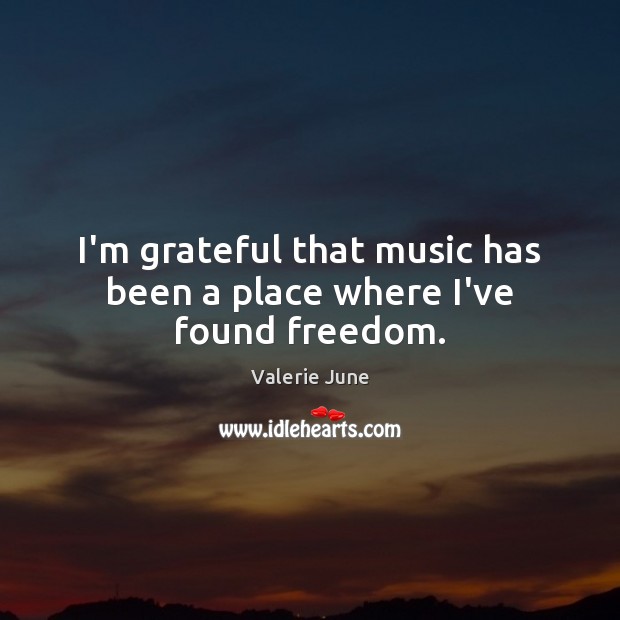 I’m grateful that music has been a place where I’ve found freedom. Valerie June Picture Quote