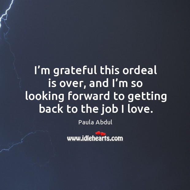 I’m grateful this ordeal is over, and I’m so looking forward to getting back to the job I love. Image