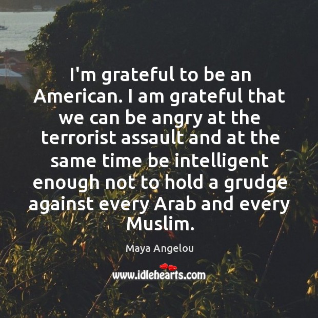 I’m grateful to be an American. I am grateful that we can Maya Angelou Picture Quote