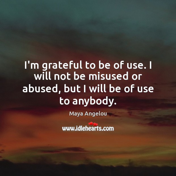 I’m grateful to be of use. I will not be misused or Image