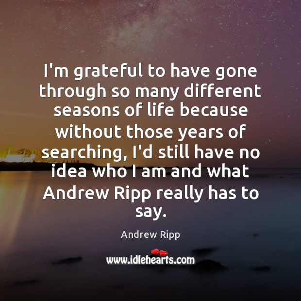 I’m grateful to have gone through so many different seasons of life Andrew Ripp Picture Quote