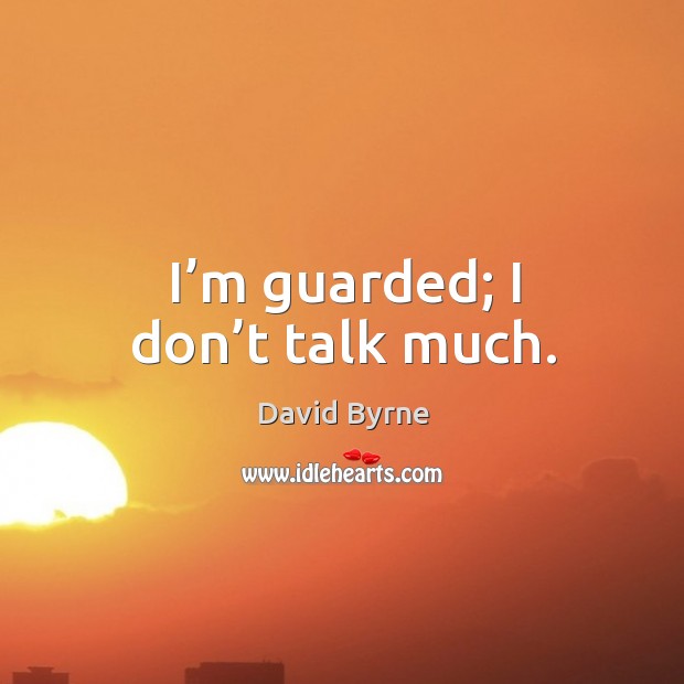 I’m guarded; I don’t talk much. David Byrne Picture Quote