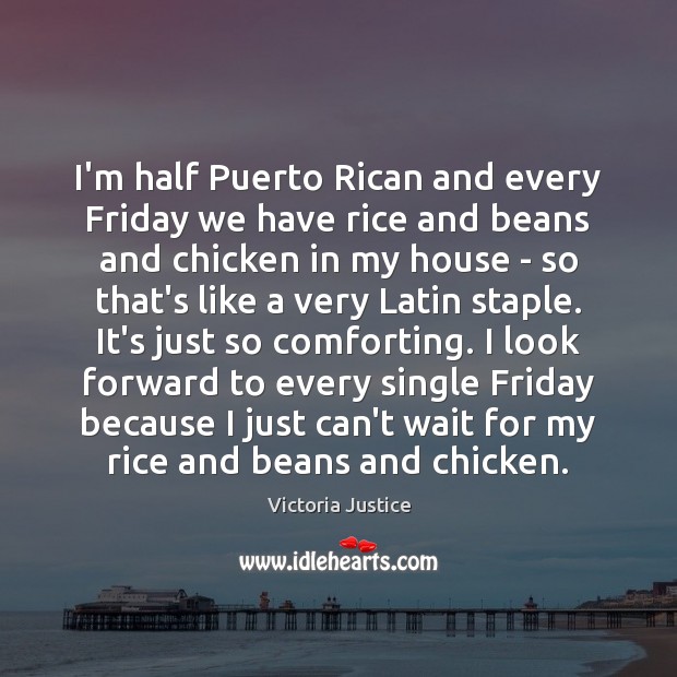 I’m half Puerto Rican and every Friday we have rice and beans Victoria Justice Picture Quote