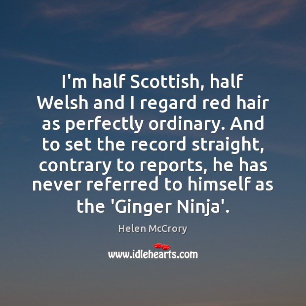 I’m half Scottish, half Welsh and I regard red hair as perfectly Helen McCrory Picture Quote