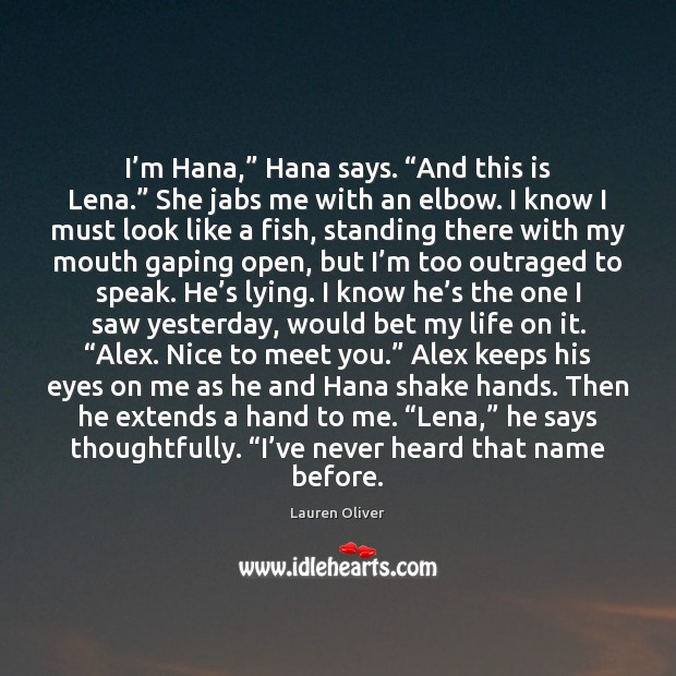 I’m Hana,” Hana says. “And this is Lena.” She jabs me Lauren Oliver Picture Quote