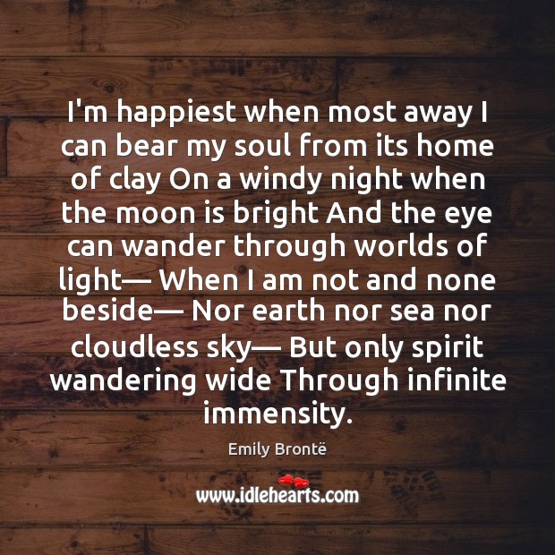 I’m happiest when most away I can bear my soul from its Emily Brontë Picture Quote