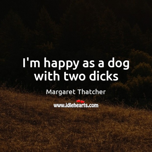 I’m happy as a dog with two dicks Image