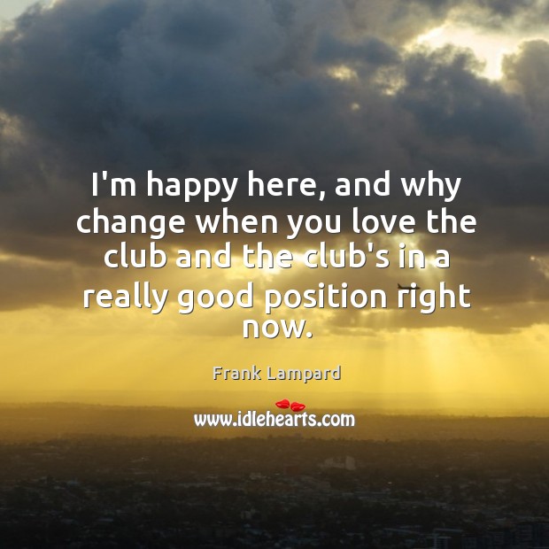 I’m happy here, and why change when you love the club and Frank Lampard Picture Quote