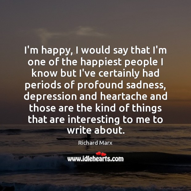 I’m happy, I would say that I’m one of the happiest people Richard Marx Picture Quote