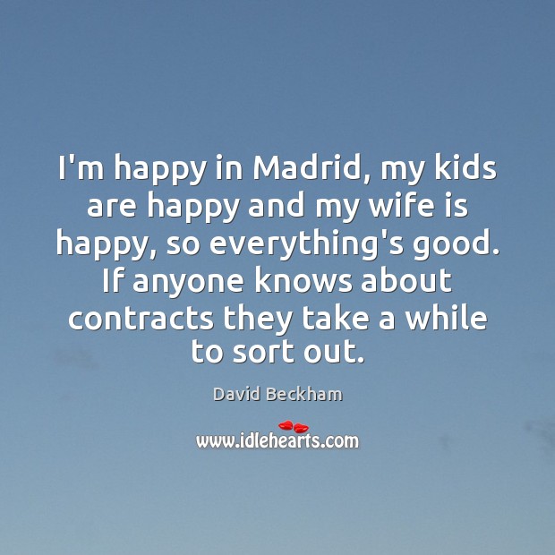 I’m happy in Madrid, my kids are happy and my wife is David Beckham Picture Quote