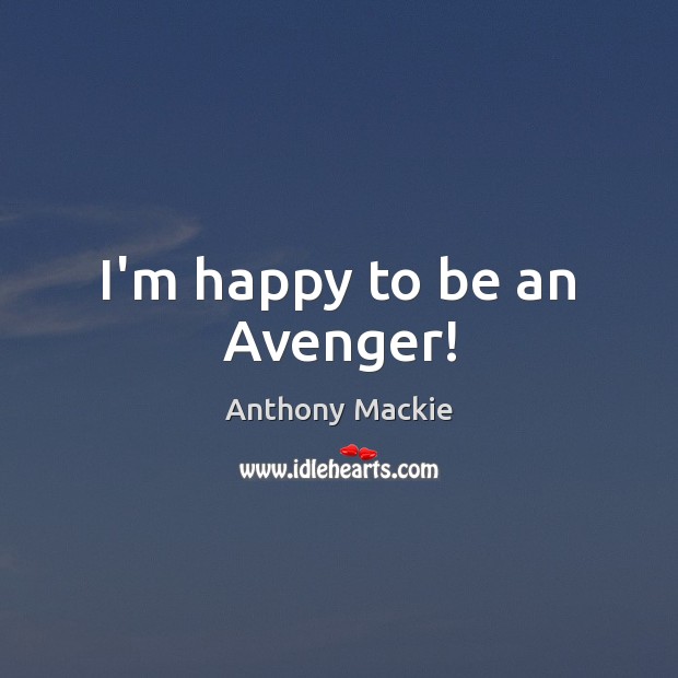 I’m happy to be an Avenger! Anthony Mackie Picture Quote