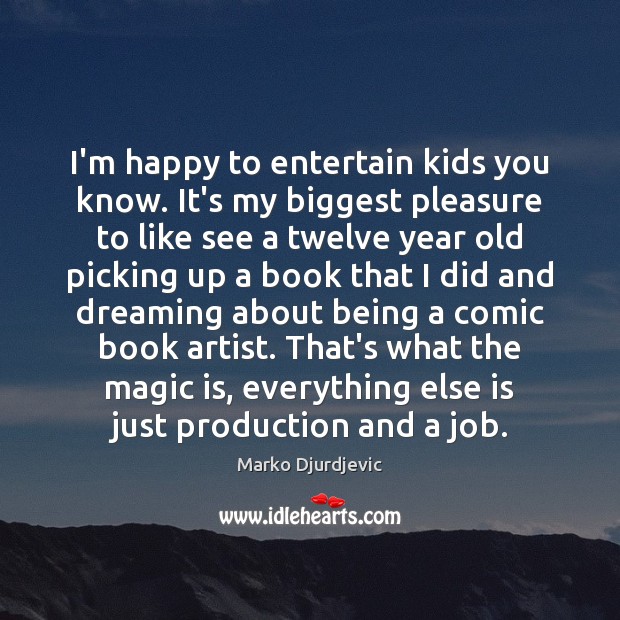 I’m happy to entertain kids you know. It’s my biggest pleasure to Dreaming Quotes Image