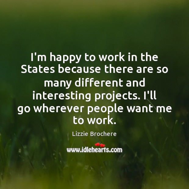 I’m happy to work in the States because there are so many Image