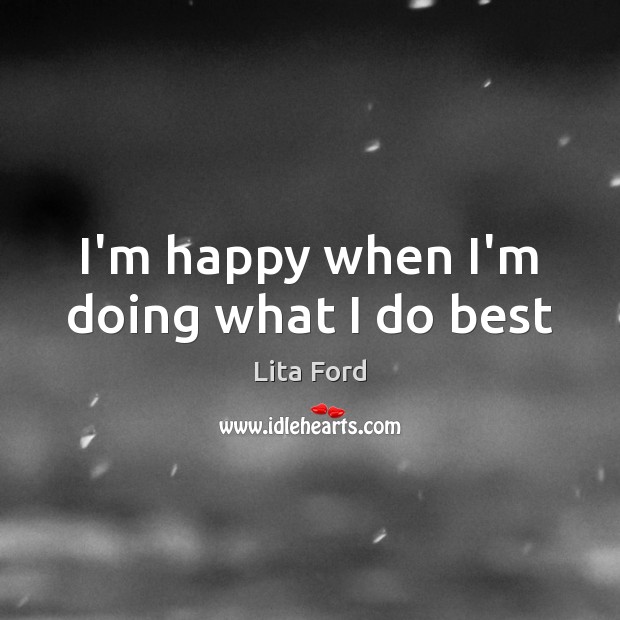 I’m happy when I’m doing what I do best Lita Ford Picture Quote